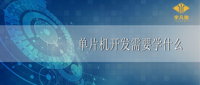 單片機開發(fā)需要學(xué)什么