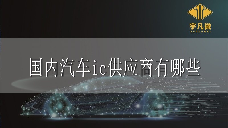 國內(nèi)汽車ic供應商有哪些